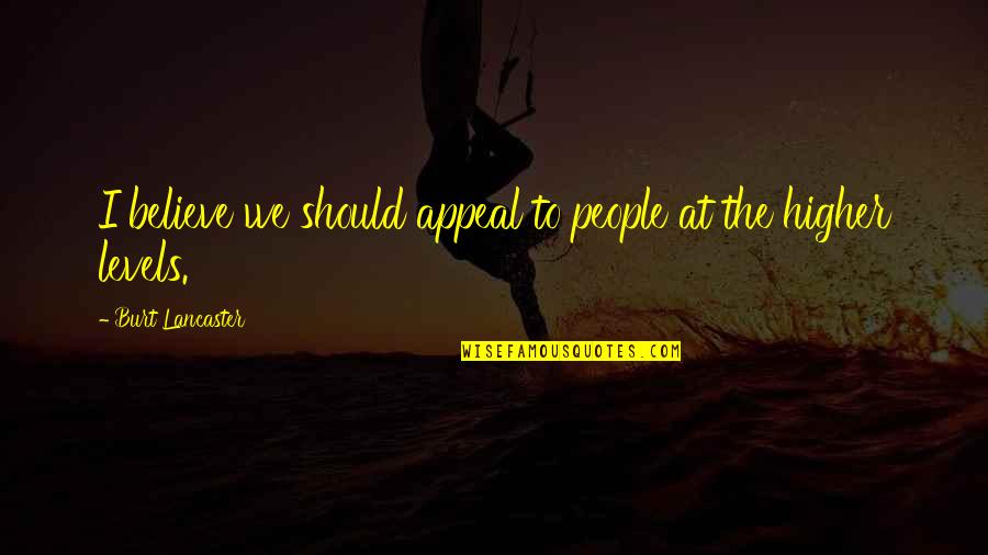 Burt Quotes By Burt Lancaster: I believe we should appeal to people at Burt Quotes By Burt Lancaster: I believe we should appeal to people at