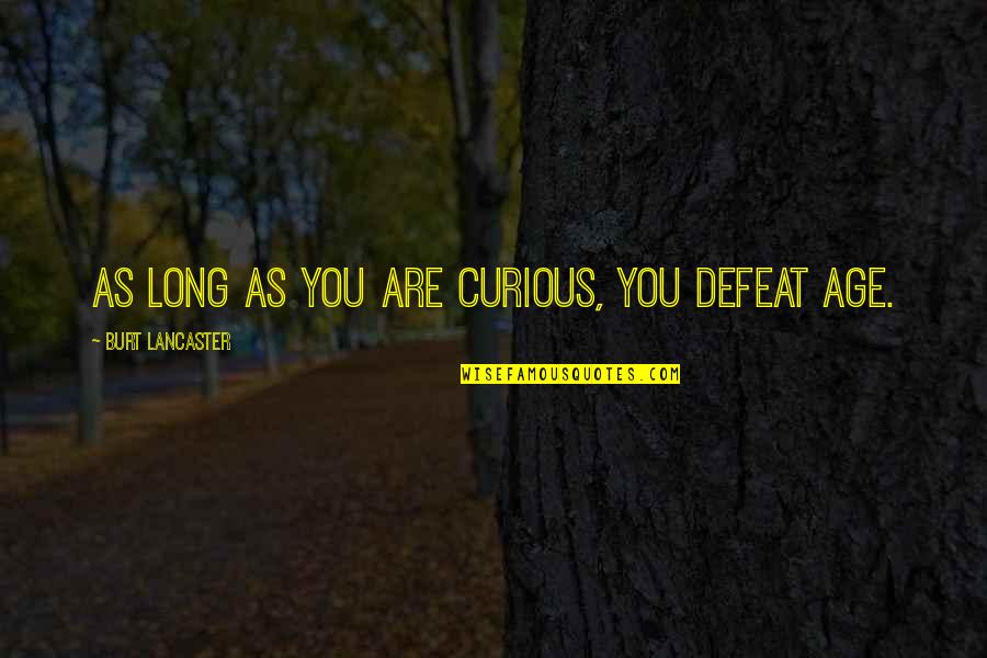 Burt Quotes By Burt Lancaster: As long as you are curious, you defeat Burt Quotes By Burt Lancaster: As long as you are curious, you defeat