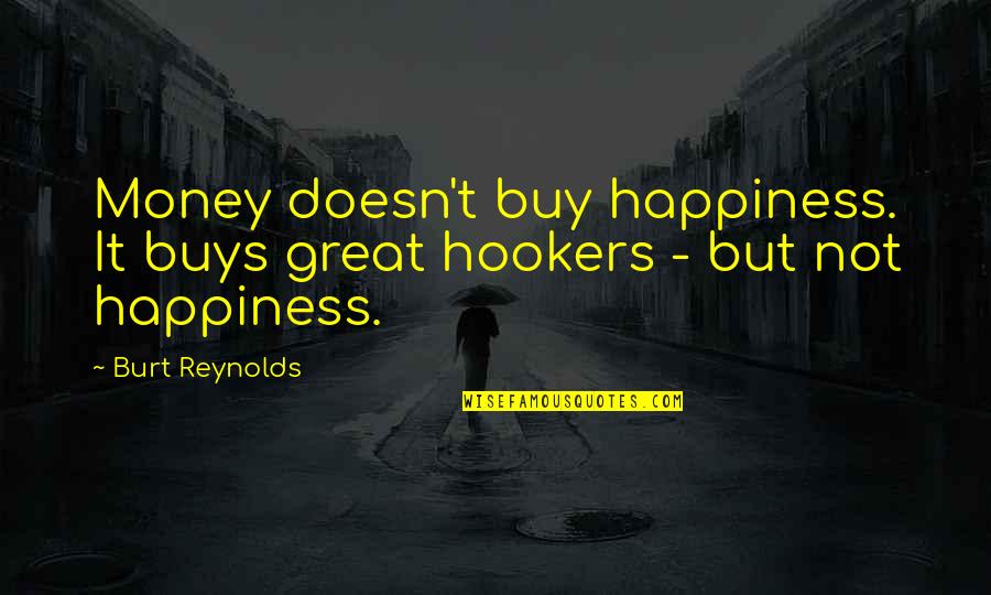 Burt Quotes By Burt Reynolds: Money doesn't buy happiness. It buys great hookers