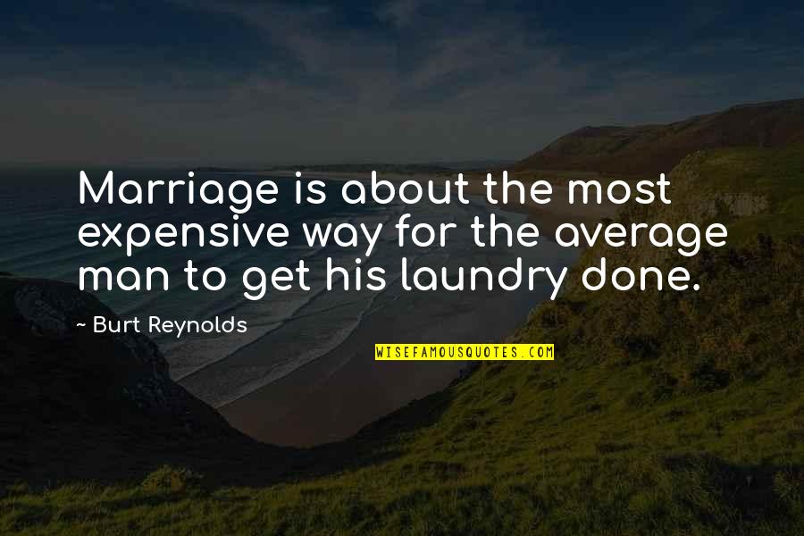 Burt Quotes By Burt Reynolds: Marriage is about the most expensive way for