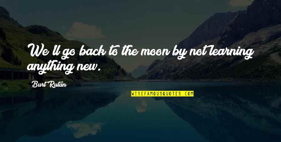 Burt Quotes By Burt Rutan: We'll go back to the moon by not Burt Quotes By Burt Rutan: We'll go back to the moon by not