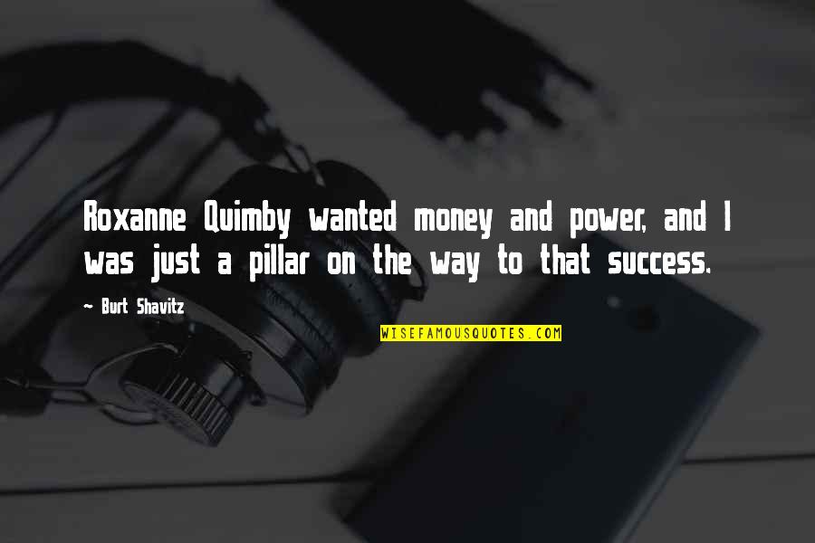 Burt Quotes By Burt Shavitz: Roxanne Quimby wanted money and power, and I Burt Quotes By Burt Shavitz: Roxanne Quimby wanted money and power, and I