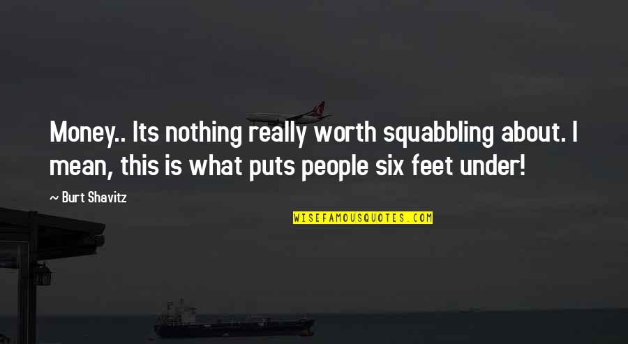 Burt Quotes By Burt Shavitz: Money.. Its nothing really worth squabbling about. I