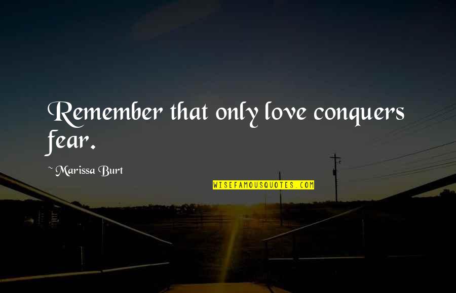 Burt Quotes By Marissa Burt: Remember that only love conquers fear.