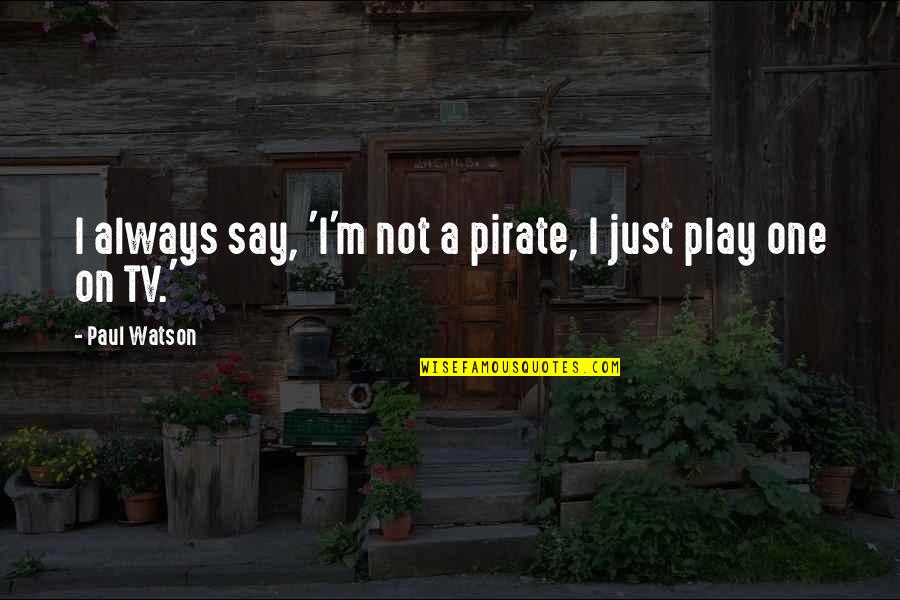 Burt Reynolds Laugh Quotes By Paul Watson: I always say, 'I'm not a pirate, I Burt Reynolds Laugh Quotes By Paul Watson: I always say, 'I'm not a pirate, I