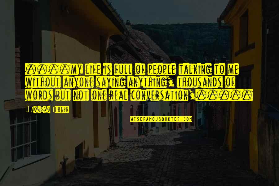Burt Reynolds Quote Quotes By A.B. Turner: ....my life is full of people talking to Burt Reynolds Quote Quotes By A.B. Turner: ....my life is full of people talking to