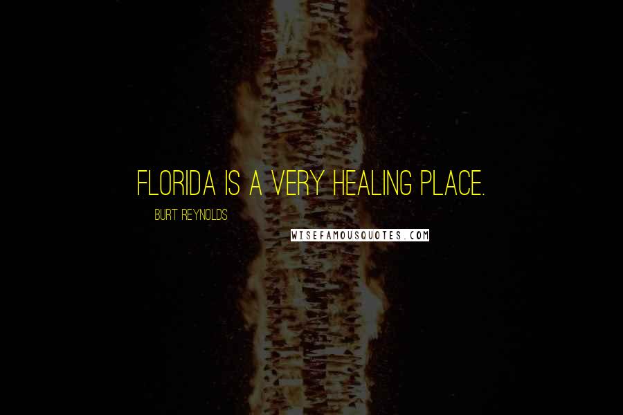 Burt Reynolds quotes: Florida is a very healing place.