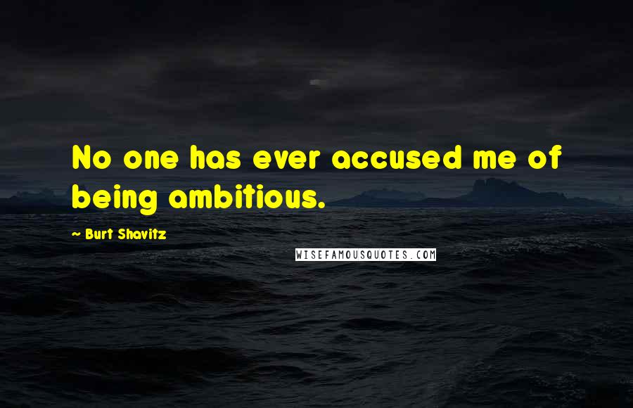Burt Shavitz quotes: No one has ever accused me of being ambitious. Burt Shavitz quotes: No one has ever accused me of being ambitious.