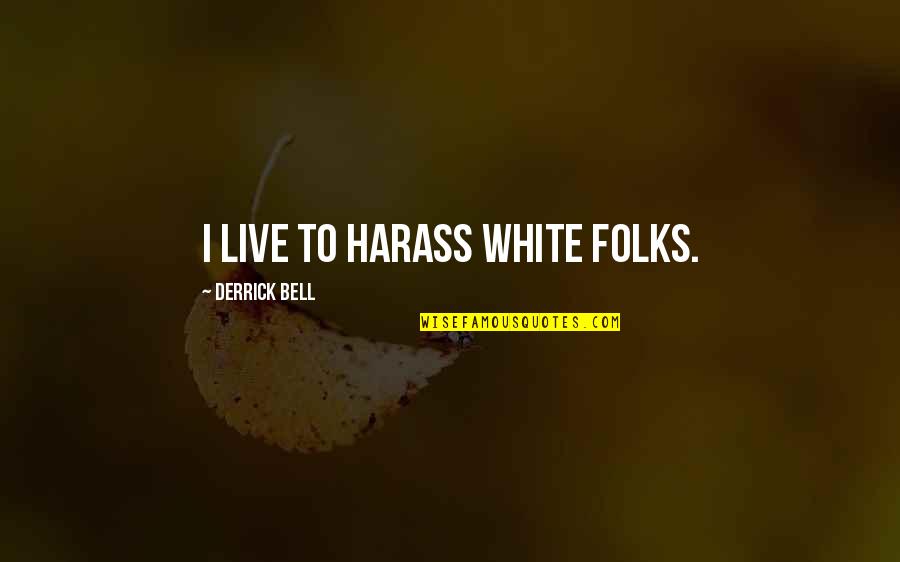 Burta Quotes By Derrick Bell: I live to harass white folks.