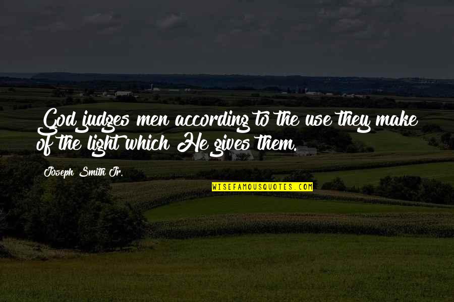 Burtation Quotes By Joseph Smith Jr.: God judges men according to the use they
