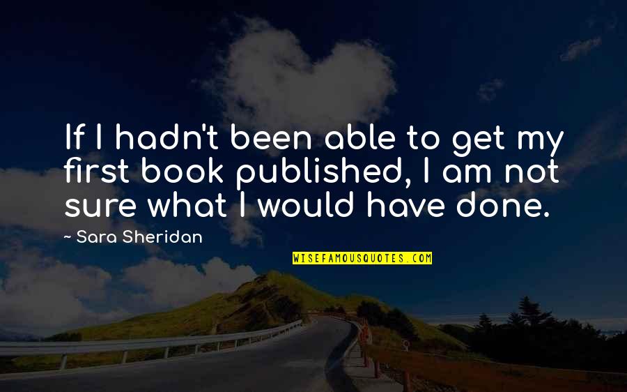Burtation Quotes By Sara Sheridan: If I hadn't been able to get my