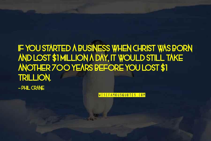Burtch Quotes By Phil Crane: If you started a business when Christ was