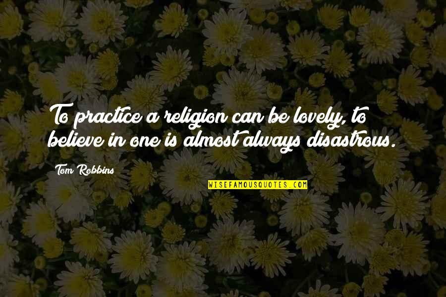 Burtch Quotes By Tom Robbins: To practice a religion can be lovely, to