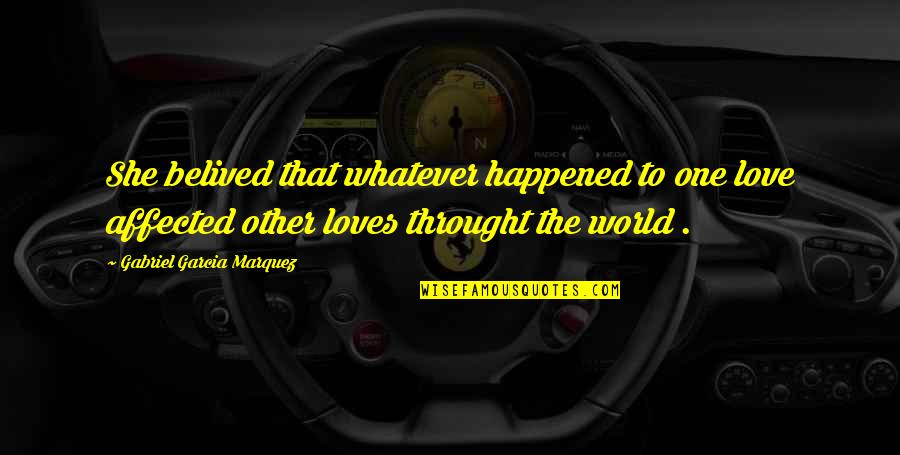 Burten Distribution Quotes By Gabriel Garcia Marquez: She belived that whatever happened to one love Burten Distribution Quotes By Gabriel Garcia Marquez: She belived that whatever happened to one love