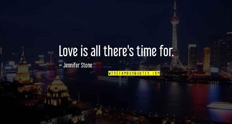 Burten Distribution Quotes By Jennifer Stone: Love is all there's time for. Burten Distribution Quotes By Jennifer Stone: Love is all there's time for.