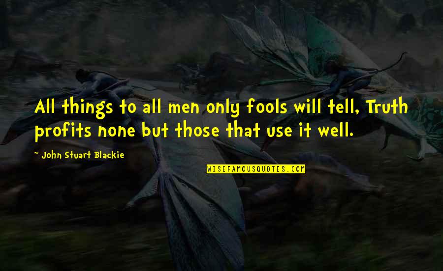 Burten Distribution Quotes By John Stuart Blackie: All things to all men only fools will Burten Distribution Quotes By John Stuart Blackie: All things to all men only fools will