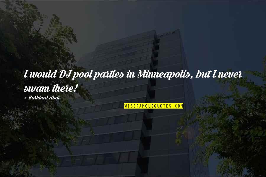 Burtenshaw Sheds Quotes By Barkhad Abdi: I would DJ pool parties in Minneapolis, but