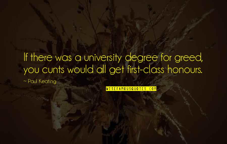 Burtis Construction Quotes By Paul Keating: If there was a university degree for greed,