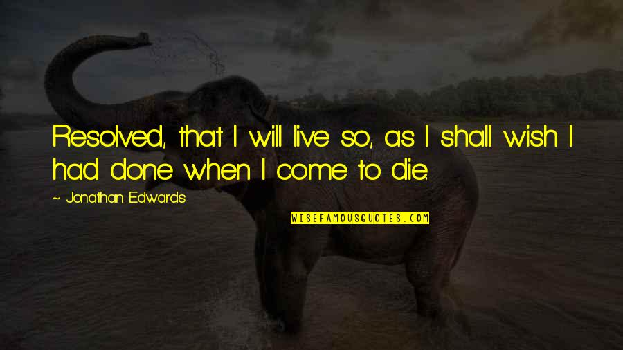 Burton Gilliam Blazing Saddles Quotes By Jonathan Edwards: Resolved, that I will live so, as I
