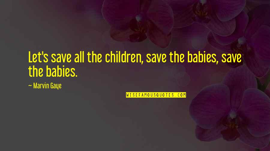 Burton Gilliam Blazing Saddles Quotes By Marvin Gaye: Let's save all the children, save the babies,