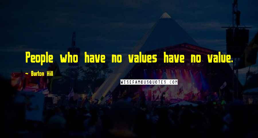 Burton Hill quotes: People who have no values have no value.