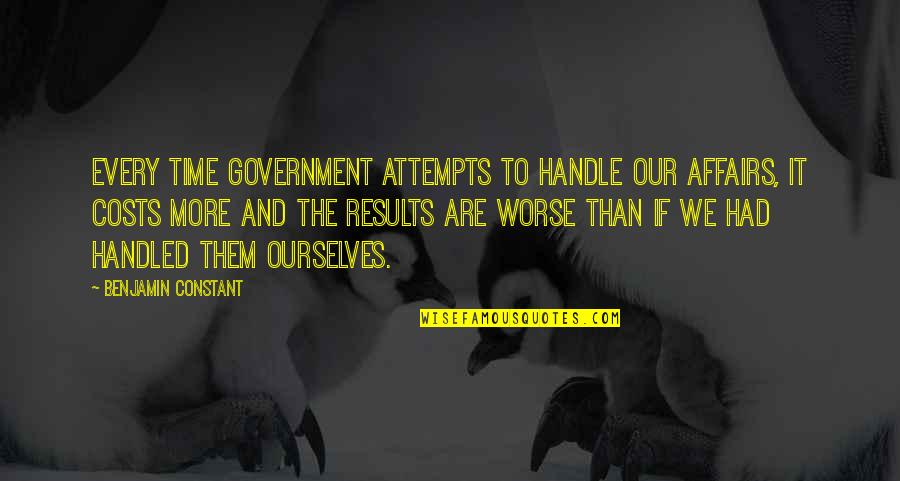 Burton Hills Quotes By Benjamin Constant: Every time government attempts to handle our affairs,
