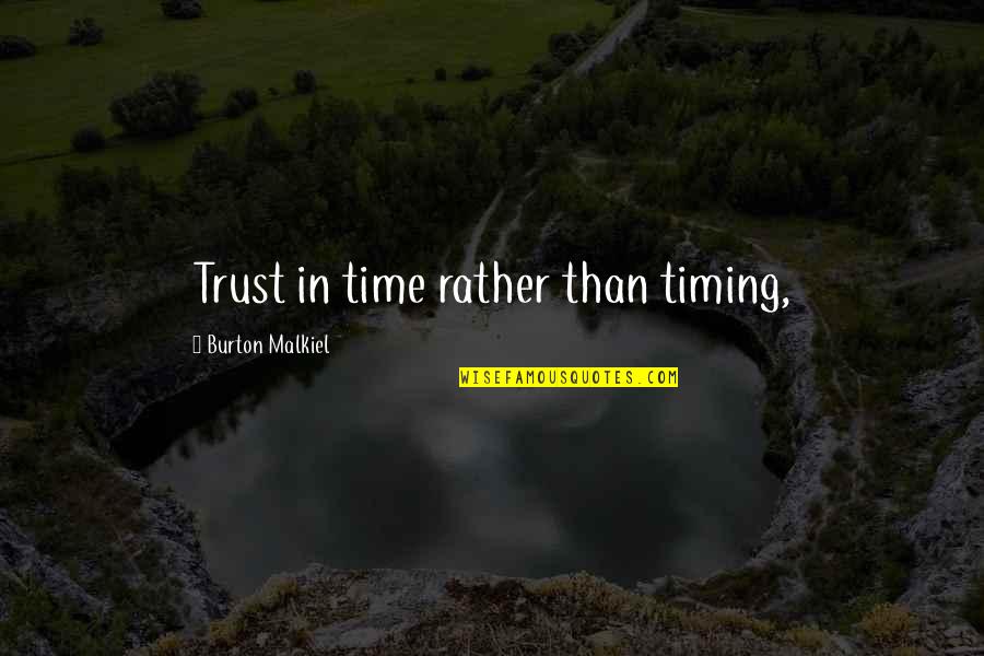 Burton Quotes By Burton Malkiel: Trust in time rather than timing,