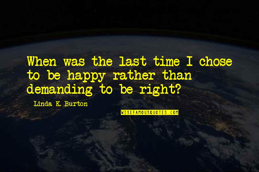 Burton Quotes By Linda K. Burton: When was the last time I chose to