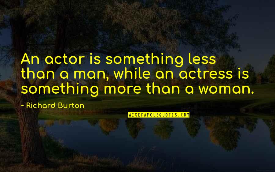 Burton Quotes By Richard Burton: An actor is something less than a man,