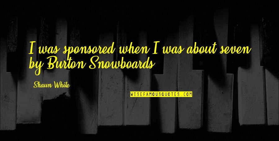 Burton Quotes By Shaun White: I was sponsored when I was about seven