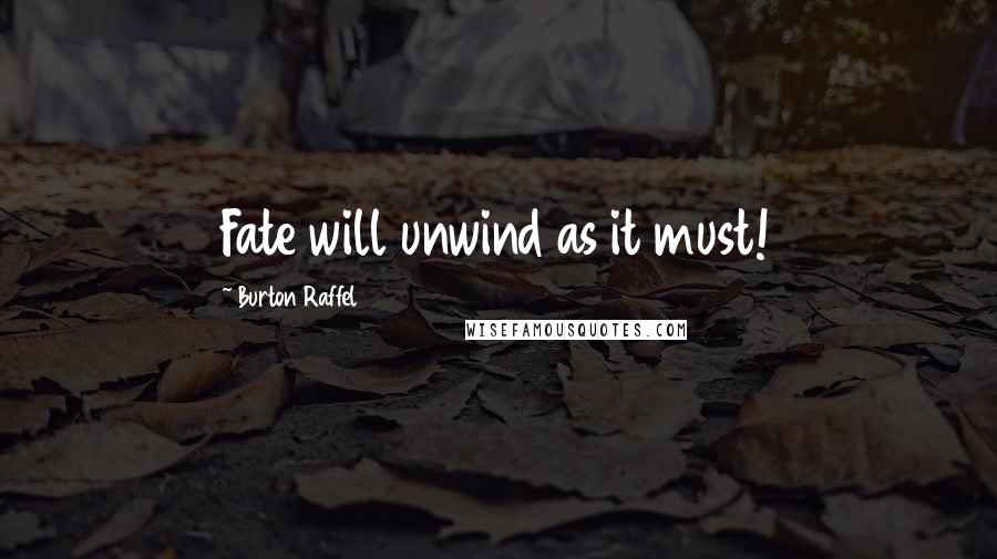 Burton Raffel quotes: Fate will unwind as it must!