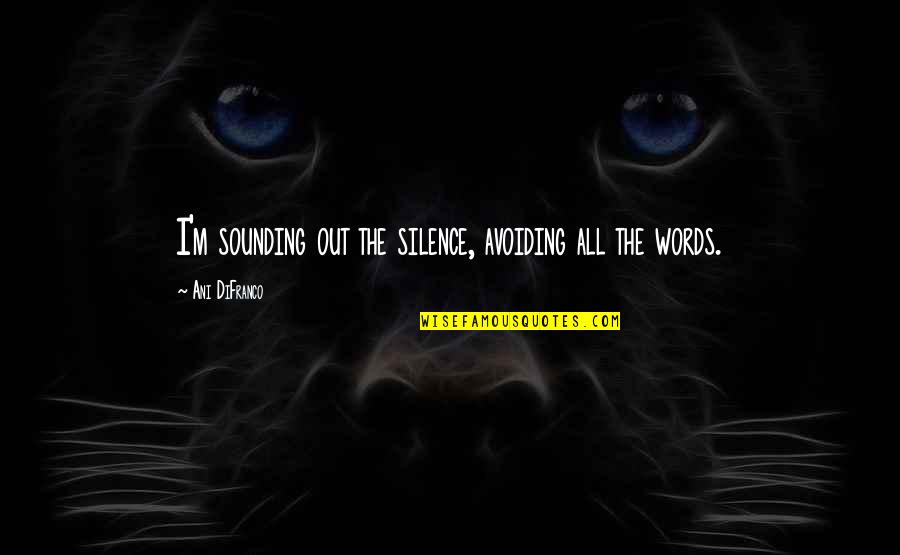 Burt's Buzz Quotes By Ani DiFranco: I'm sounding out the silence, avoiding all the