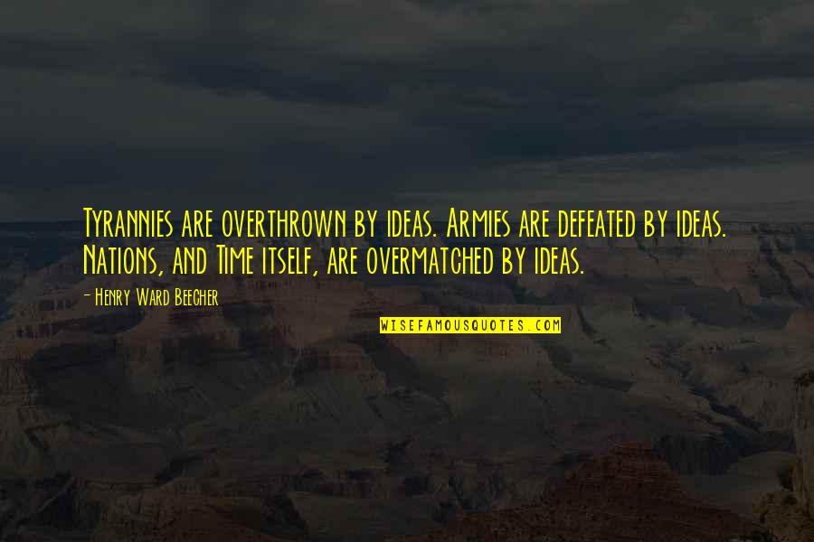 Burtschi Transport Quotes By Henry Ward Beecher: Tyrannies are overthrown by ideas. Armies are defeated