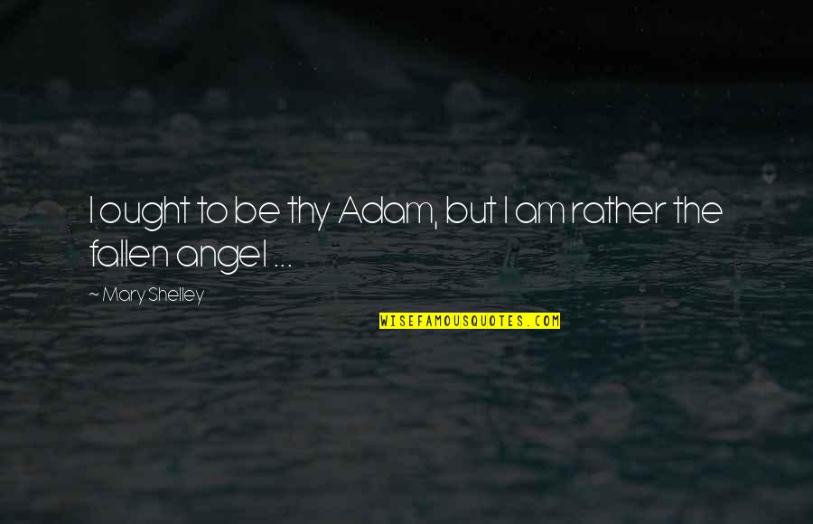 Burtschi Transport Quotes By Mary Shelley: I ought to be thy Adam, but I