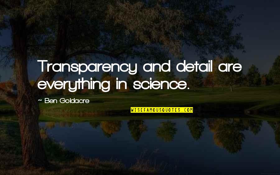 Burtstone Quotes By Ben Goldacre: Transparency and detail are everything in science.