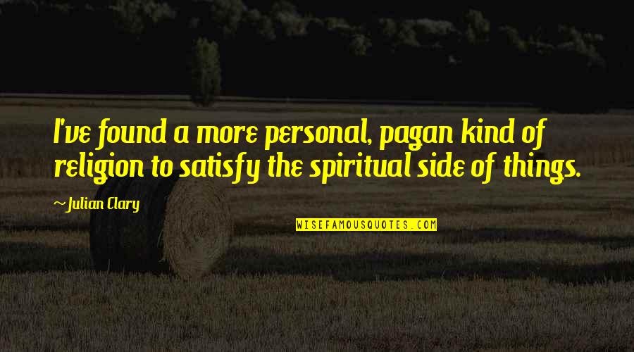 Burtt Lauck Quotes By Julian Clary: I've found a more personal, pagan kind of Burtt Lauck Quotes By Julian Clary: I've found a more personal, pagan kind of