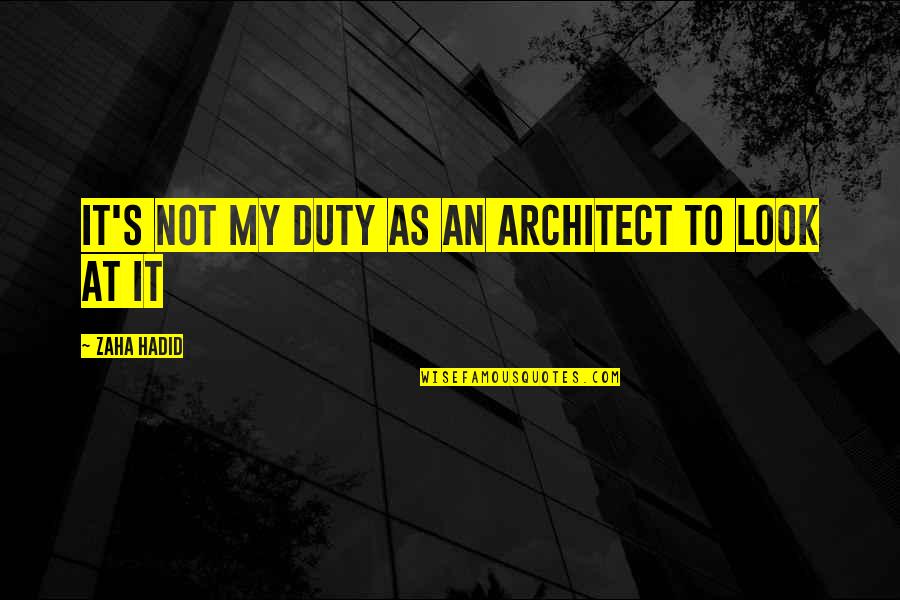 Burttram And Henderson Quotes By Zaha Hadid: It's not my duty as an architect to Burttram And Henderson Quotes By Zaha Hadid: It's not my duty as an architect to