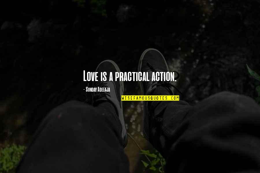 Burtynsky Quotes By Sunday Adelaja: Love is a practical action. Burtynsky Quotes By Sunday Adelaja: Love is a practical action.