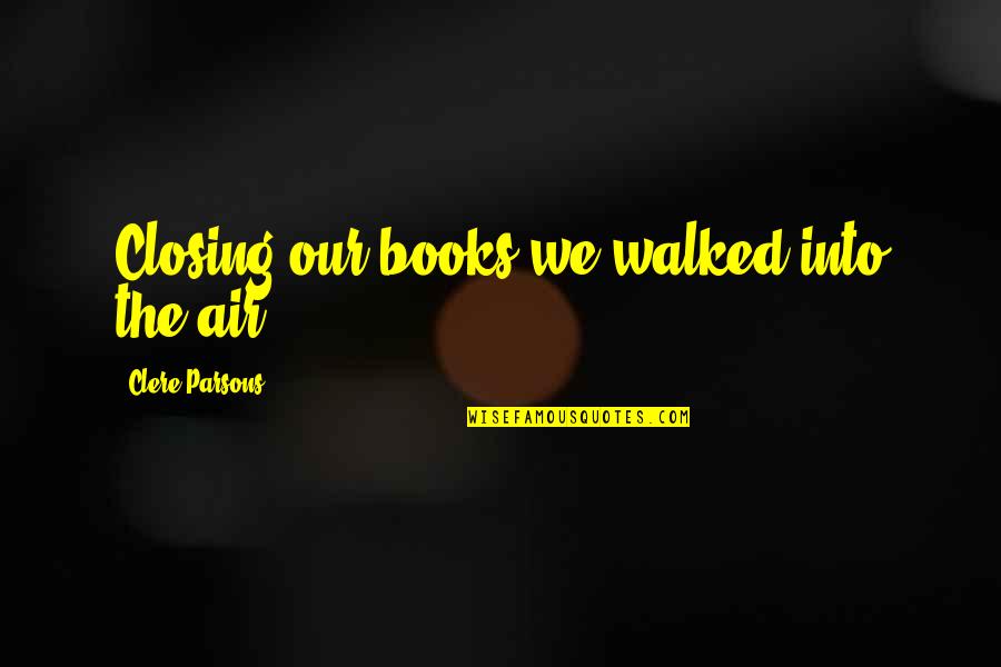 Buruca Design Quotes By Clere Parsons: Closing our books we walked into the air Buruca Design Quotes By Clere Parsons: Closing our books we walked into the air