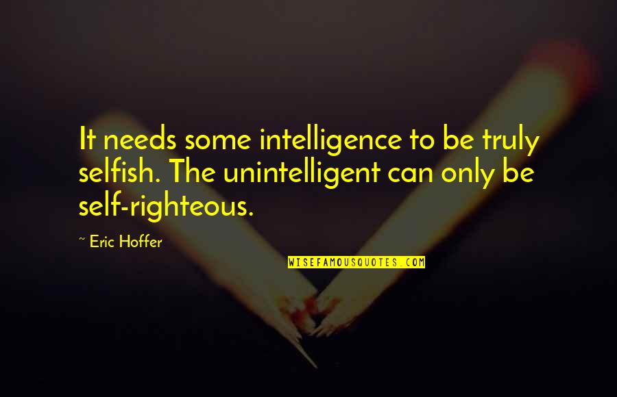 Buruemas2 Quotes By Eric Hoffer: It needs some intelligence to be truly selfish. Buruemas2 Quotes By Eric Hoffer: It needs some intelligence to be truly selfish.