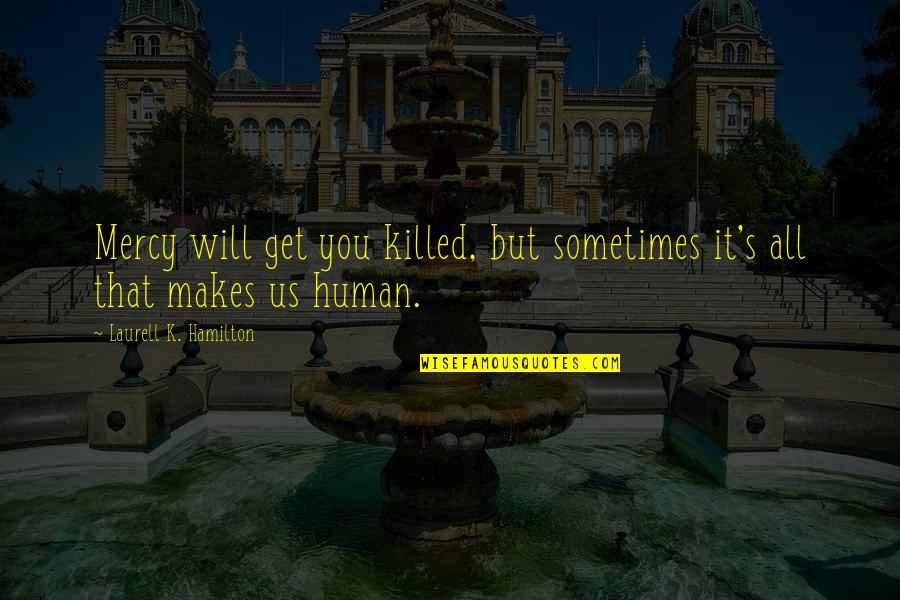 Buruiana Radu Quotes By Laurell K. Hamilton: Mercy will get you killed, but sometimes it's