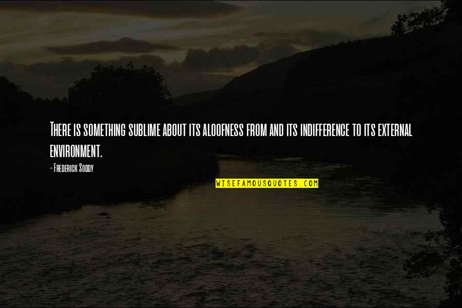 Buruma Murder Quotes By Frederick Soddy: There is something sublime about its aloofness from Buruma Murder Quotes By Frederick Soddy: There is something sublime about its aloofness from