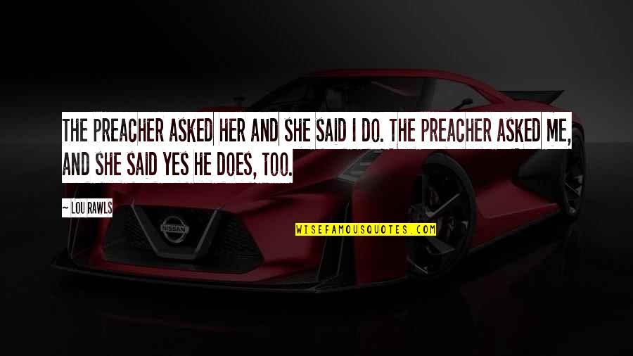 Buruma Murder Quotes By Lou Rawls: The preacher asked her and she said I Buruma Murder Quotes By Lou Rawls: The preacher asked her and she said I