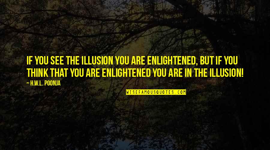 Burusera Japan Quotes By H.W.L. Poonja: If you see the illusion you are enlightened,