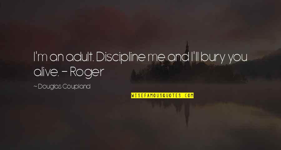 Bury Me Alive Quotes By Douglas Coupland: I'm an adult. Discipline me and I'll bury
