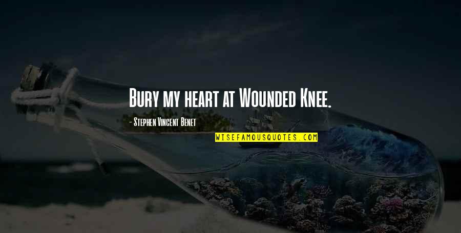 Bury My Heart Wounded Knee Quotes By Stephen Vincent Benet: Bury my heart at Wounded Knee.