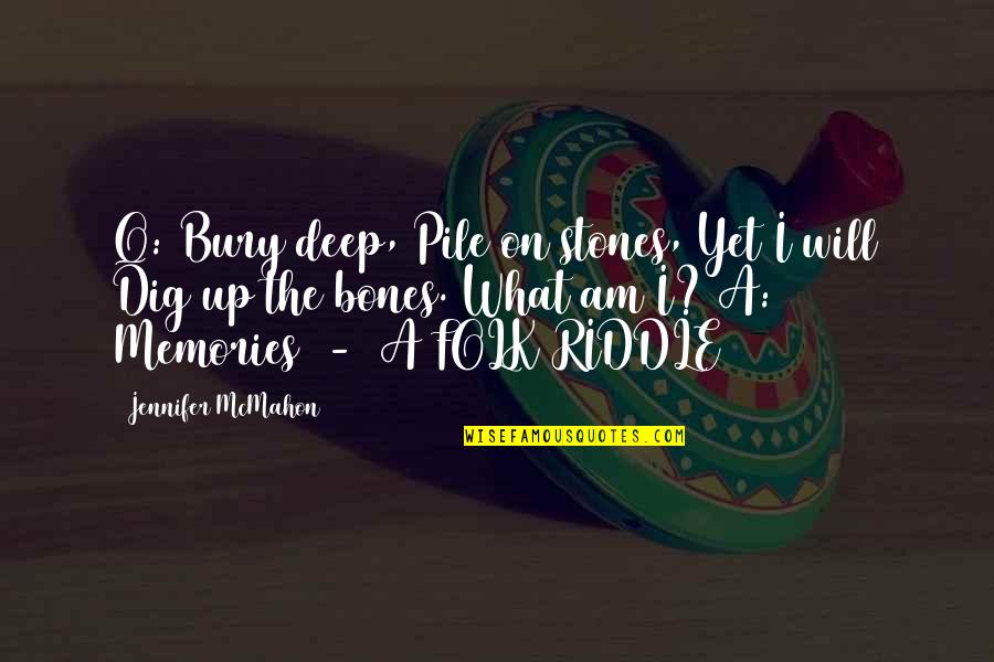 Bury The Bones Quotes By Jennifer McMahon: Q: Bury deep, Pile on stones, Yet I