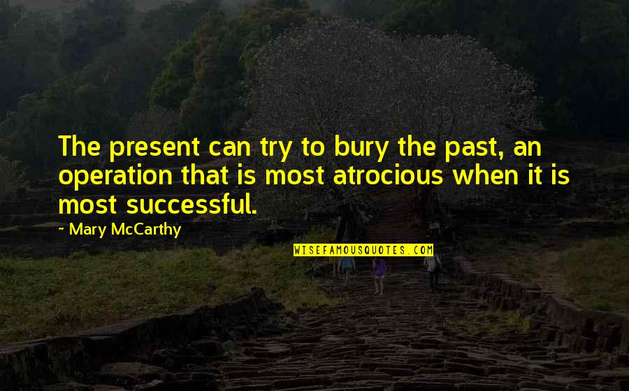 Bury The Past Quotes By Mary McCarthy: The present can try to bury the past,