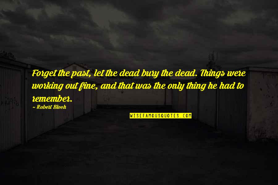 Bury The Past Quotes By Robert Bloch: Forget the past, let the dead bury the