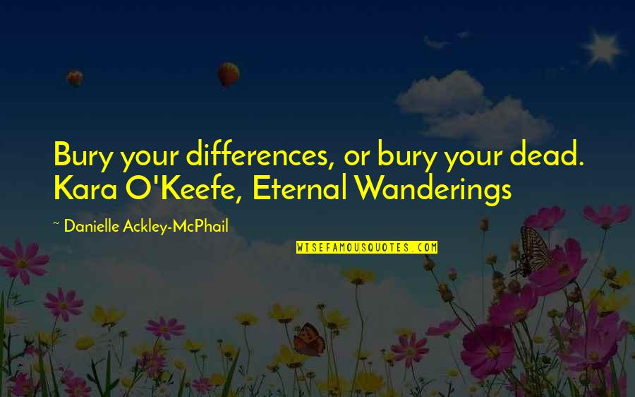 Bury Your Dead Quotes By Danielle Ackley-McPhail: Bury your differences, or bury your dead. Kara